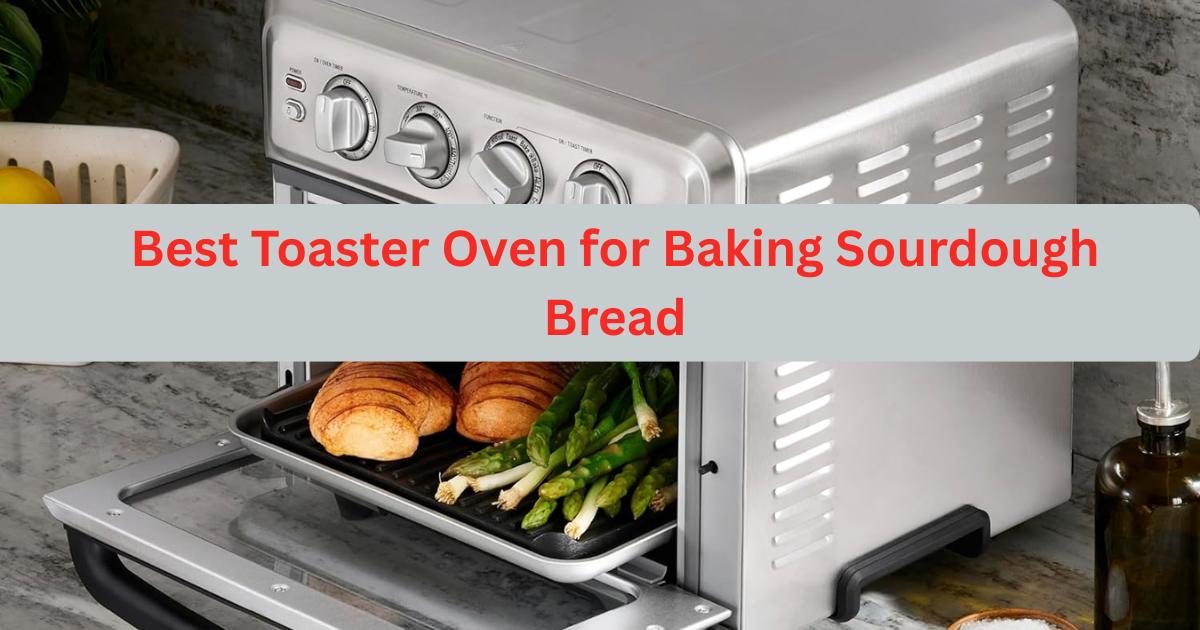 Best Toaster Oven for Baking Sourdough Bread